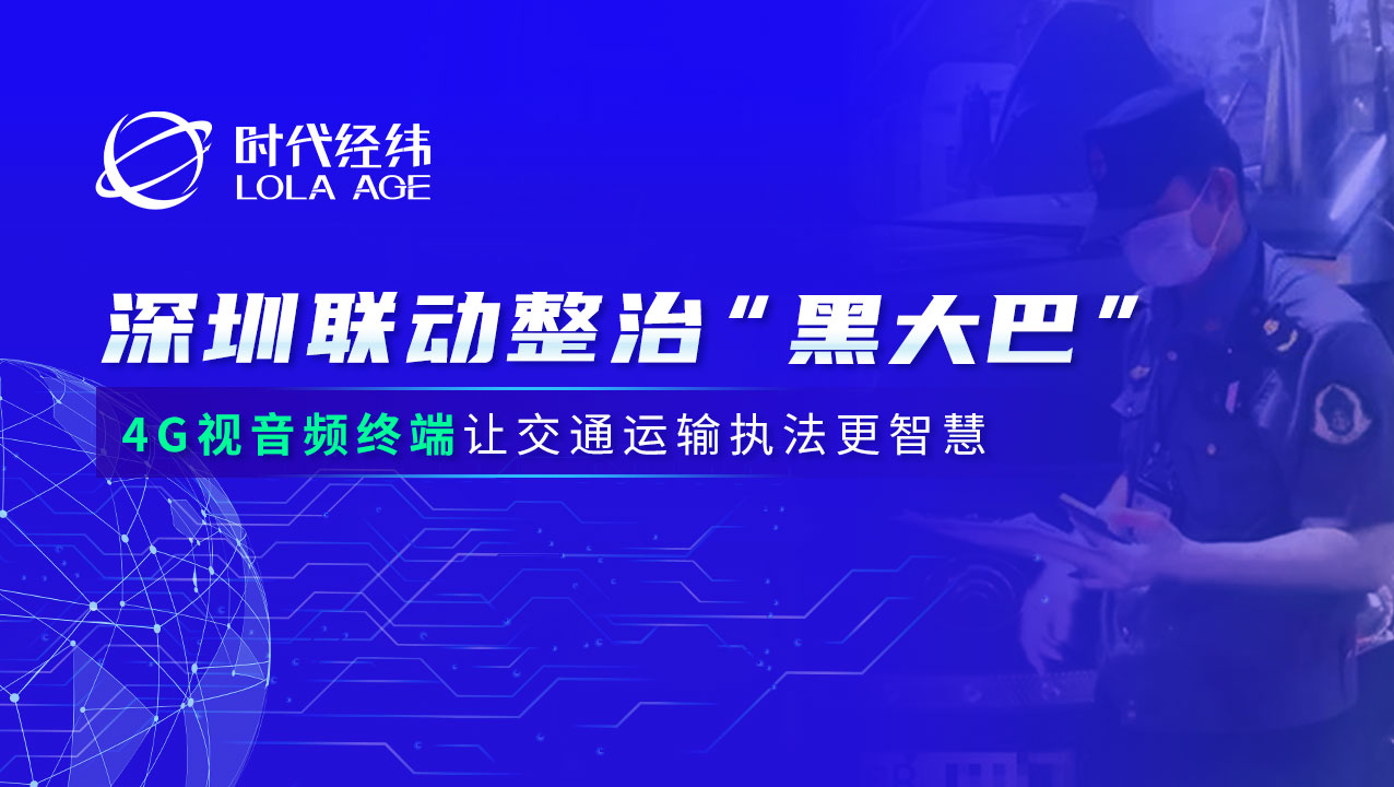 聯(lián)動整治“黑大巴”,！時代經緯4G視音頻終端,，讓交通運輸執(zhí)法更智慧